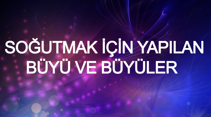 Soğutmak için Yapılan Büyü ve Büyüler