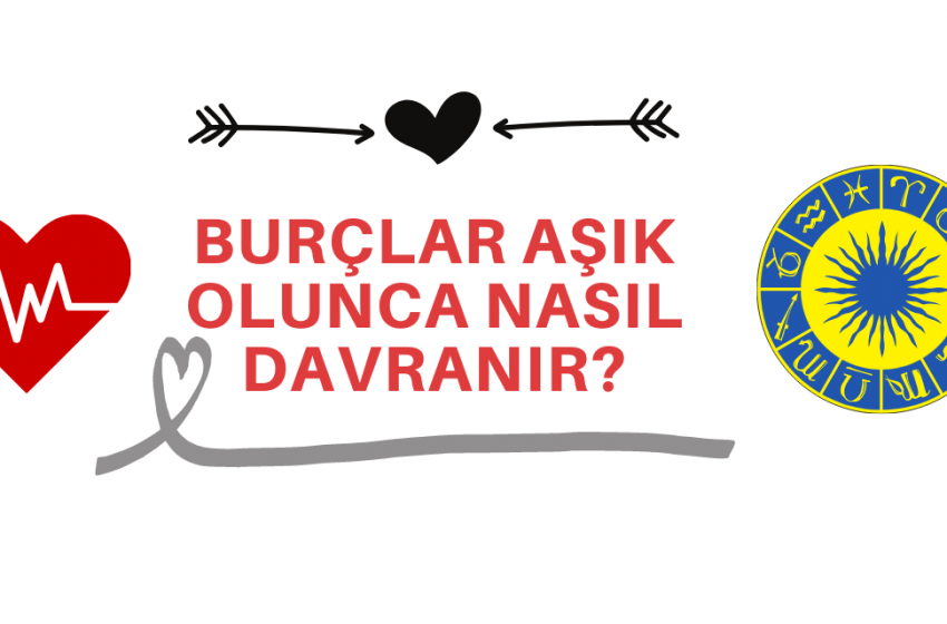 Burçlar Aşık Olunca Nasıl Davranır?